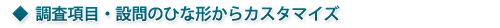 ◆調査項目・設問のひな形からカスタマイズ